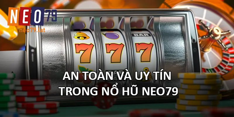 An toàn và uy tín trong Nổ Hũ NEO79