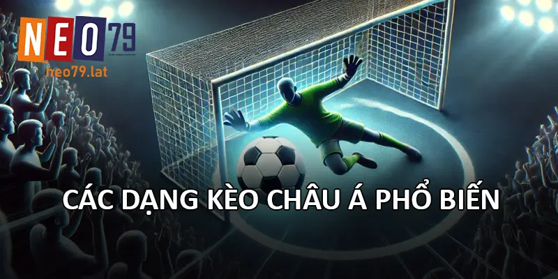 Các dạng Kèo Châu Á phổ biến