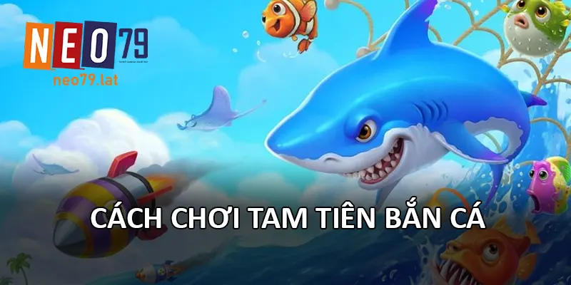 Cách chơi Tam Tiên Bắn Cá