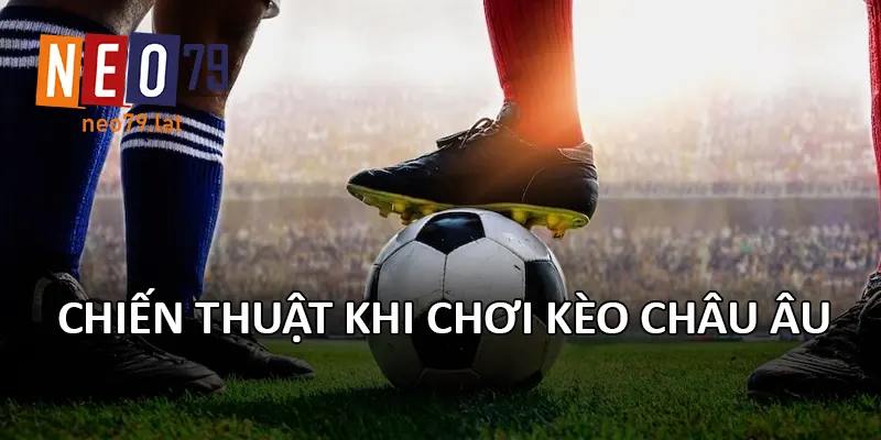 Chiến thuật khi chơi Kèo Châu Âu