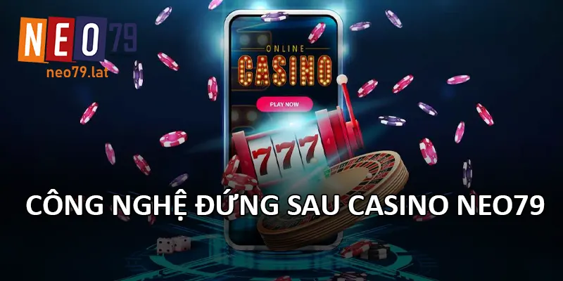 Công nghệ đứng sau Casino NEO79