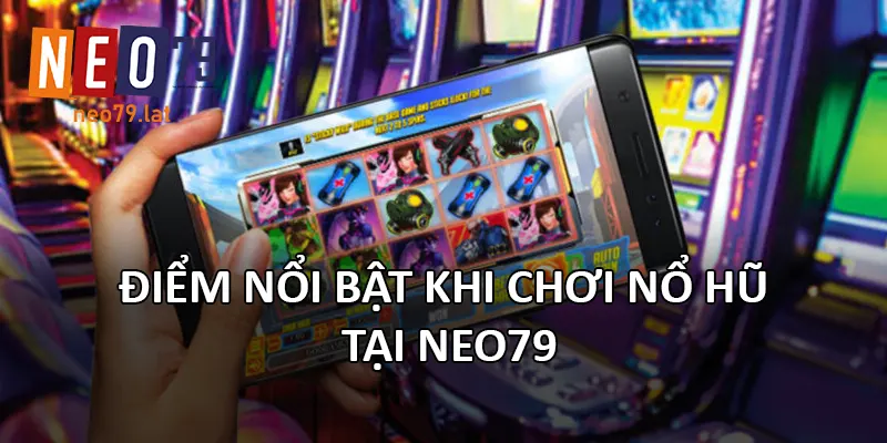 Điểm nổi bật khi chơi nổ hũ tại NEO79