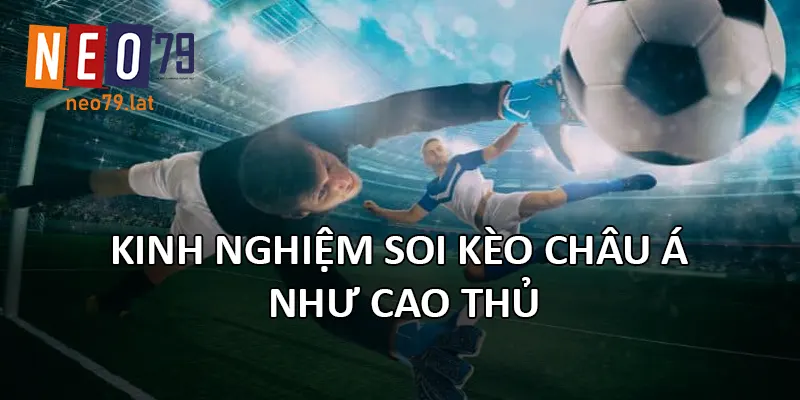 Kinh nghiệm soi Kèo Châu Á như cao thủ