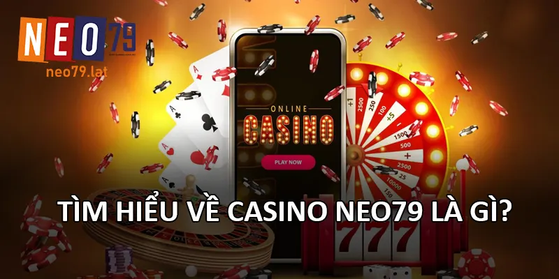 Tìm hiểu về Casino NEO79 là gì?
