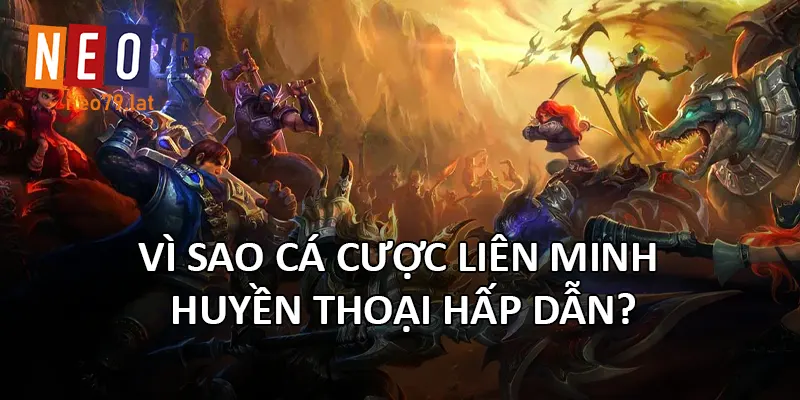 Cá Cược Liên Minh Huyền Thoại – Sân Chơi Esports Kịch Tính Tại NEO79 2 Vì sao cá cược Liên Minh Huyền Thoại hấp dẫn?