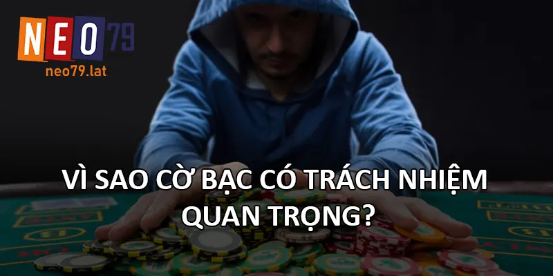 Vì sao cờ bạc có trách nhiệm quan trọng?
