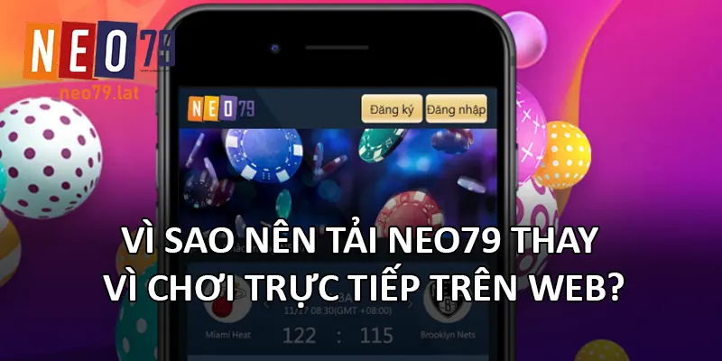 Tải NEO79 1 Vì sao nên tải NEO79 thay vì chơi trực tiếp trên web?