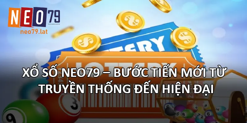 Xổ Số NEO79 – Bước tiến mới từ truyền thống đến hiện đại