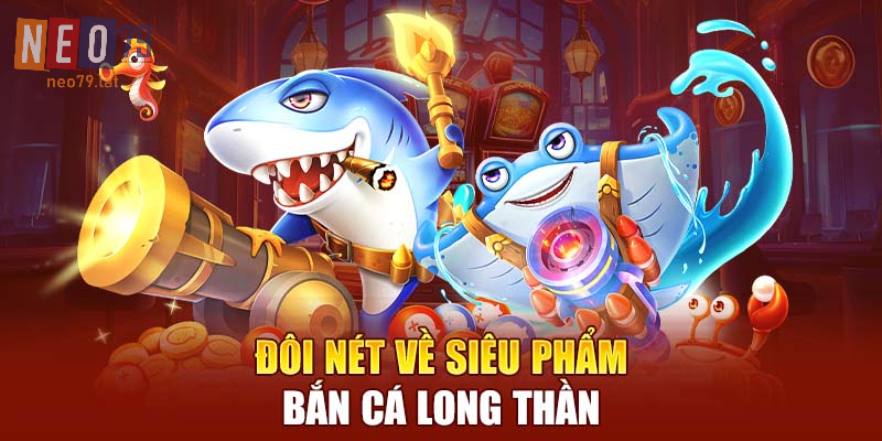 Bắn Cá Long Thần là gì?